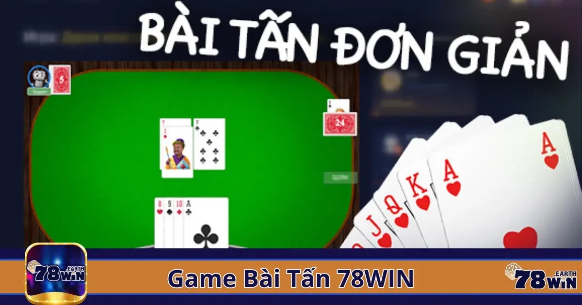 Game Bài Tấn 78Win – Trò Đối Kháng Với Chiến Thuật Dễ Hiểu 2 Bài Tấn Là Gì? Hướng Dẫn Chơi Chi Tiết Tại 78Win