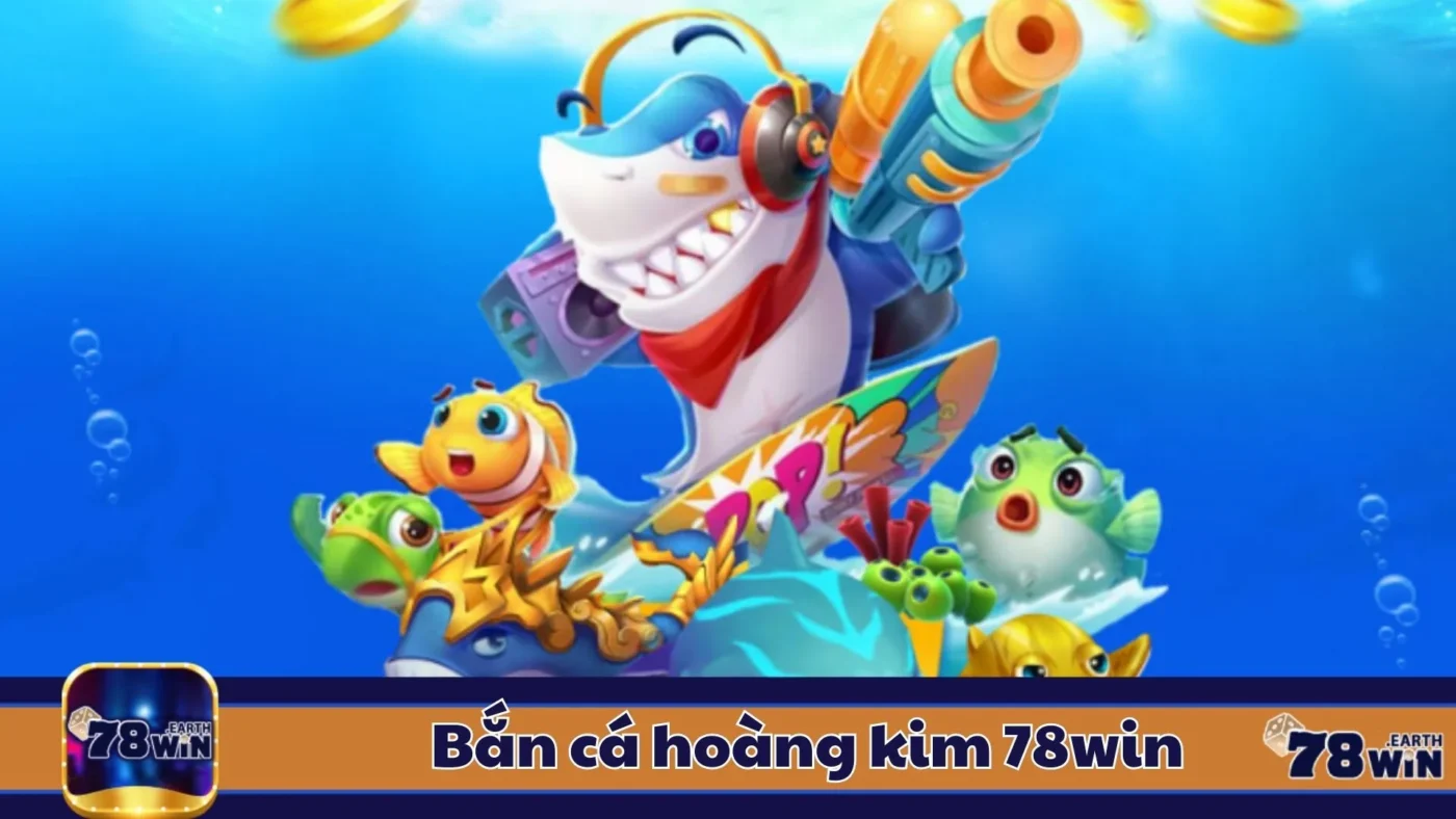 Bắn Cá Hoàng Kim 78Win: Hướng Dẫn Chơi & Cách Đặt Cược 2 Đặc Điểm Của Bắn Cá Hoàng Kim & Cách Nhận Biết Trò Hấp Dẫn
