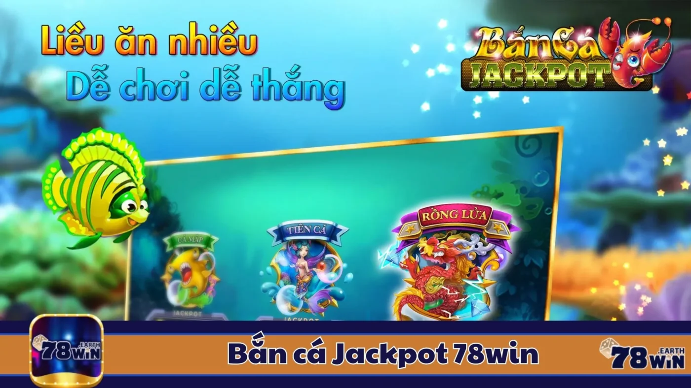 Bắn Cá Jackpot 78Win: Cách Chơi & Cách Tăng Xác Suất 2 Bắn Cá Jackpot 78Win: Đặc Điểm Của Bắn Cá Jackpot & Cách Nhận Biết Trò Hấp Dẫn