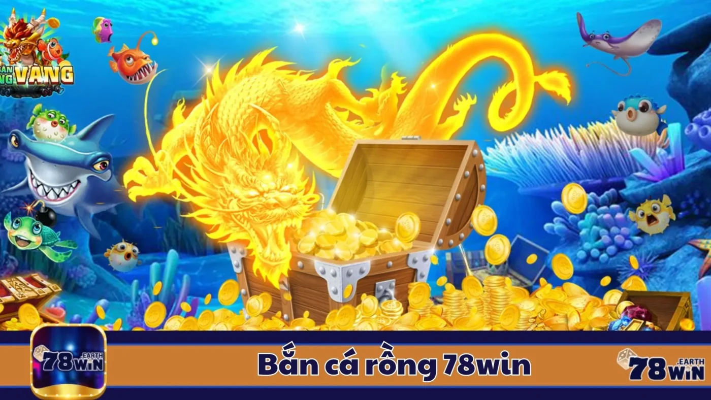 Bắn Cá Rồng 78Win: Hướng Dẫn Chơi & Chiến Thuật Đặt Cược 2 Các Loại Bắn Cá Rồng & Cách Nhận Biết Game Hấp Dẫn