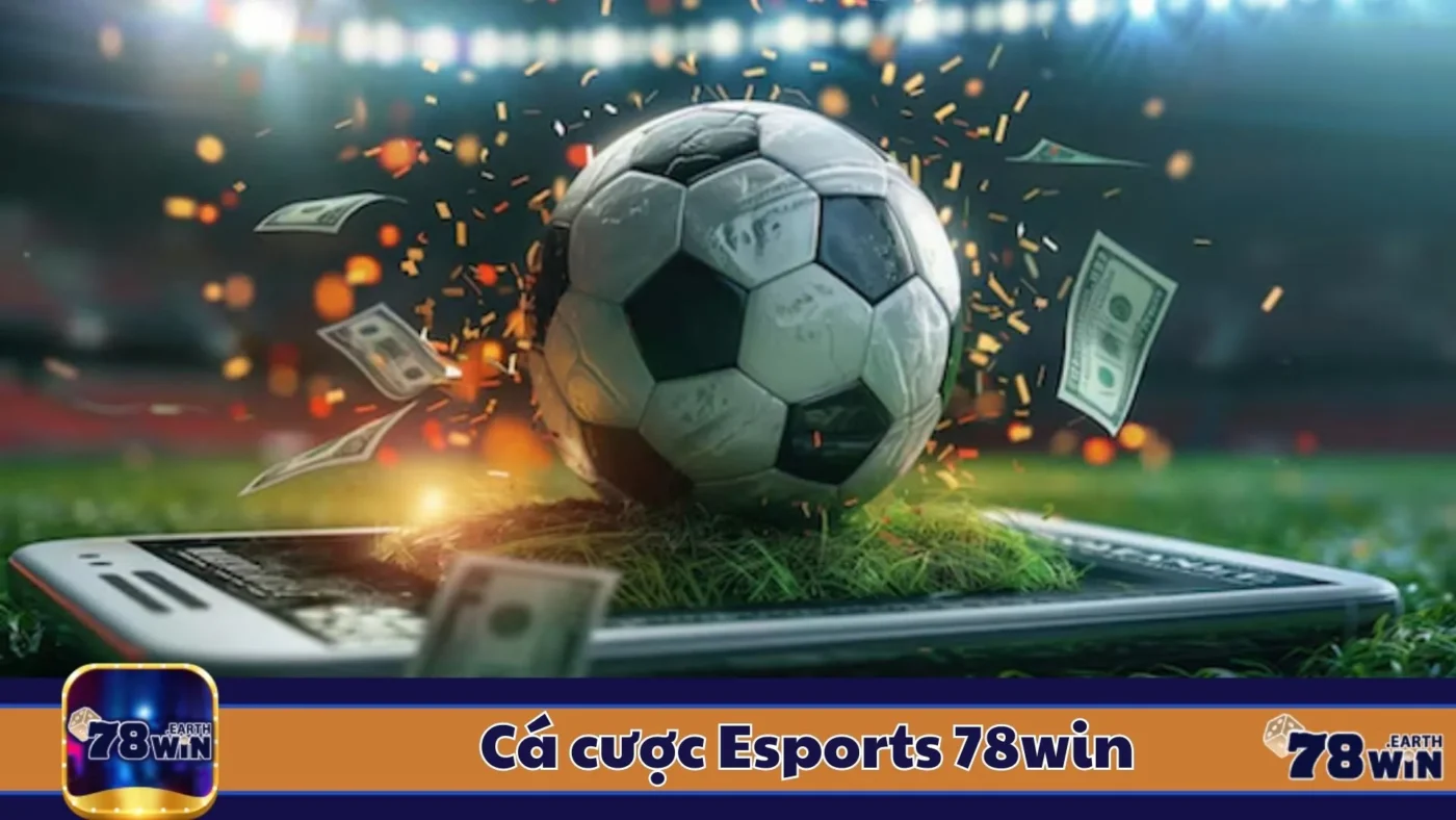 Cá Cược Esports 78Win: Cách Đặt Cược & Chiến Thuật Chơi 2 Cá Cược Esports 78Win: Các Loại Kèo Cá Cược Esports & Cách Xác Định Kèo Thơm