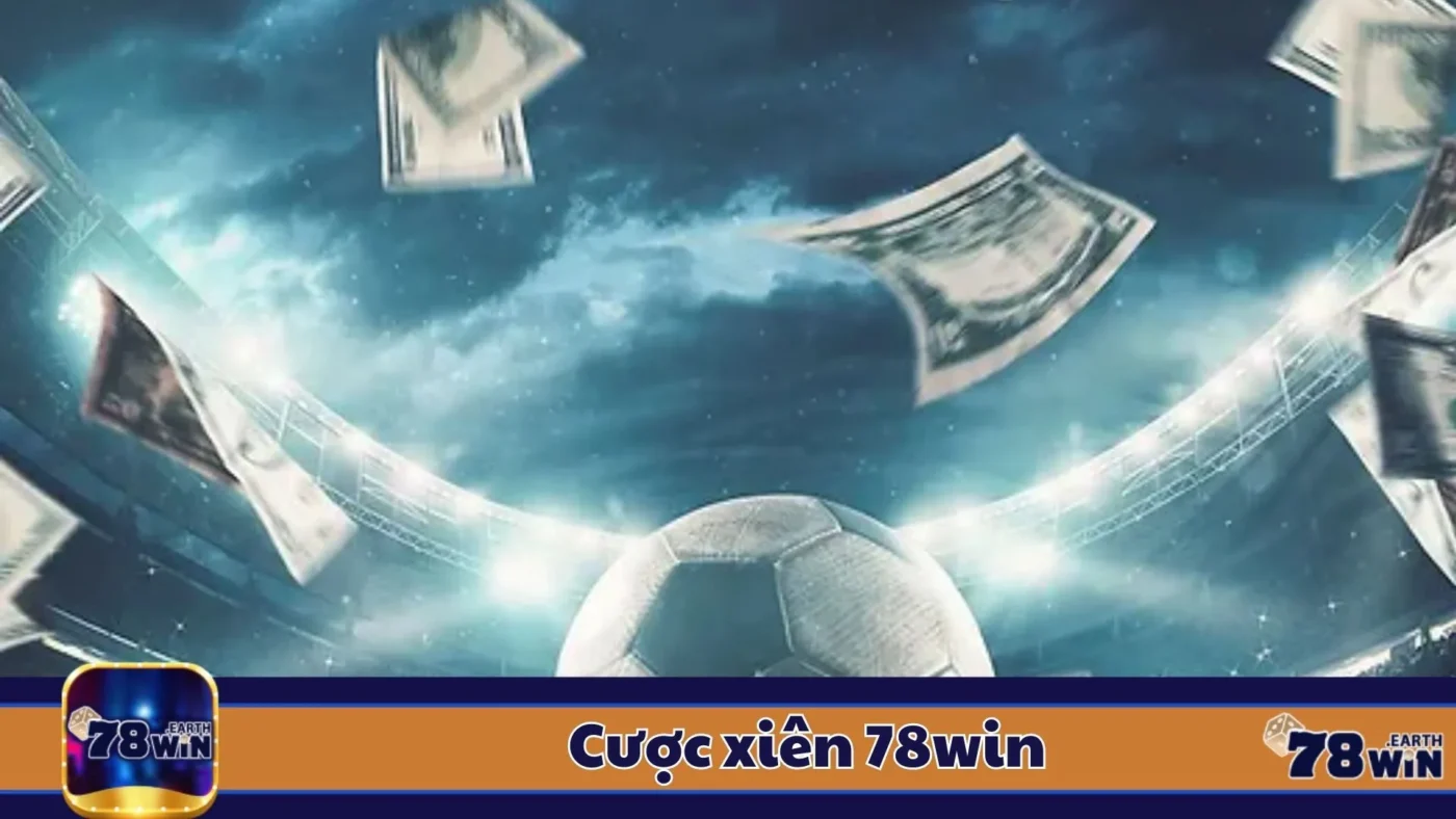 Cược Xiên 78Win: Cách Đặt Cược & Cách Tính Tiền Thắng 2 Các Hình Thức Cược Xiên Phổ Biến